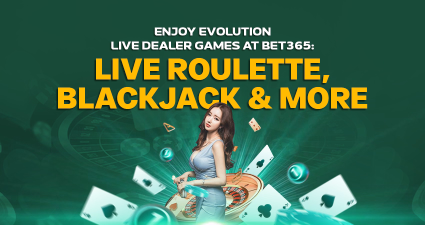 Enjoy Evolution Live Dealer Games at Bet365 Live Roulette, Blackjack & More